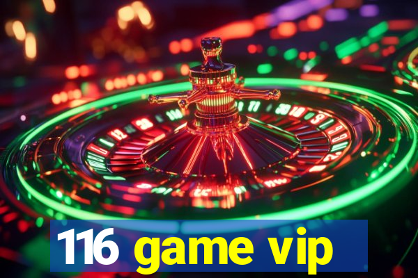 116 game vip